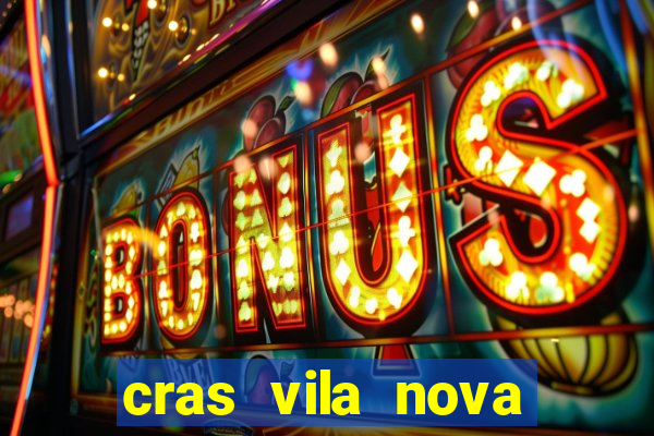 cras vila nova cachoeirinha horario de funcionamento